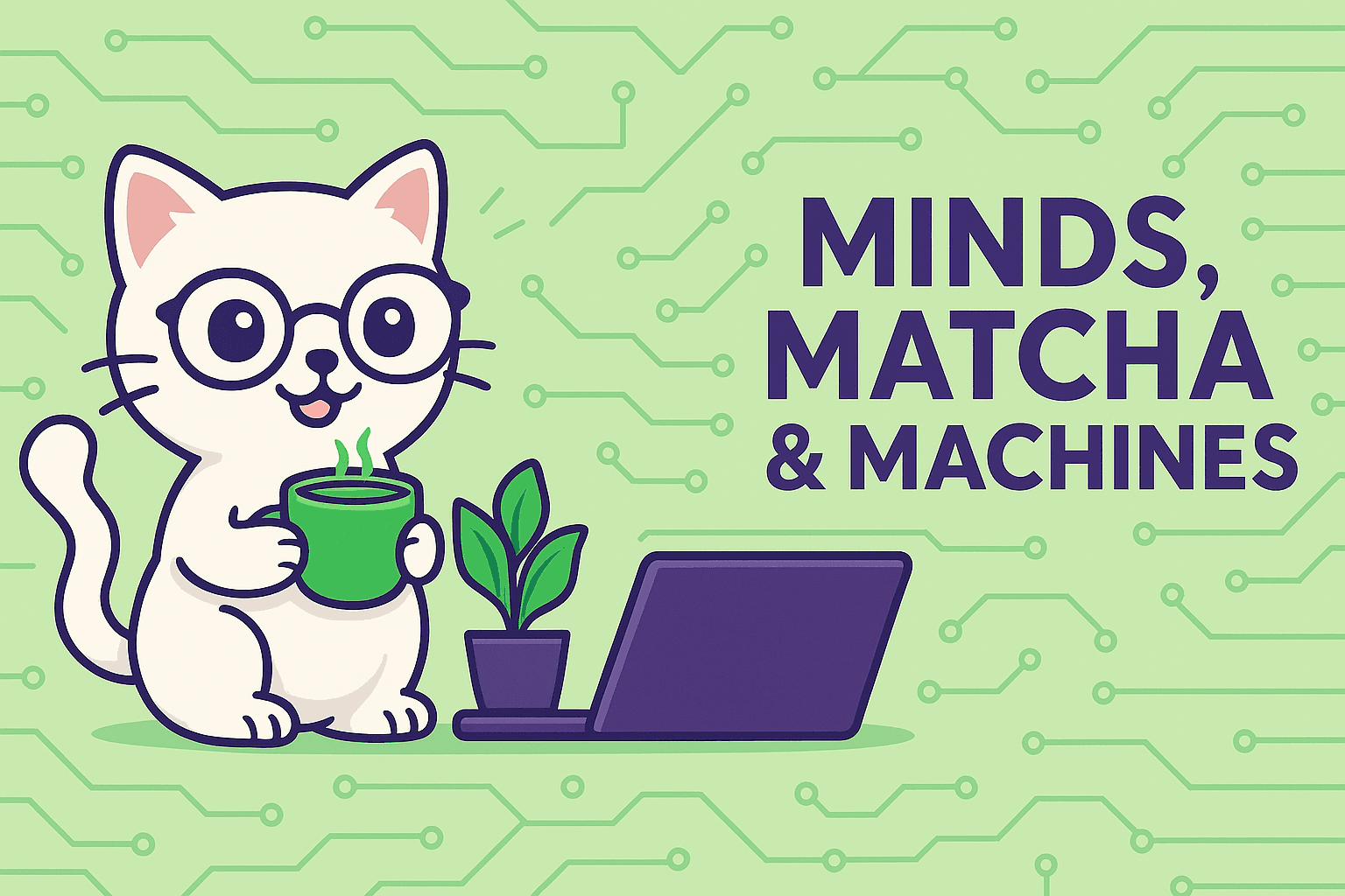 Minds, Matcha & Machines